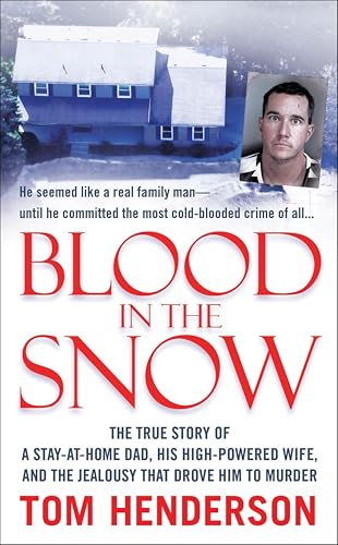 Blood in the Snow: The True Story of a Stay-at-Home Dad, His High-Powered Wife, and the Jealousy that Drove Him to Murder (St. Martin's True Crime Library)