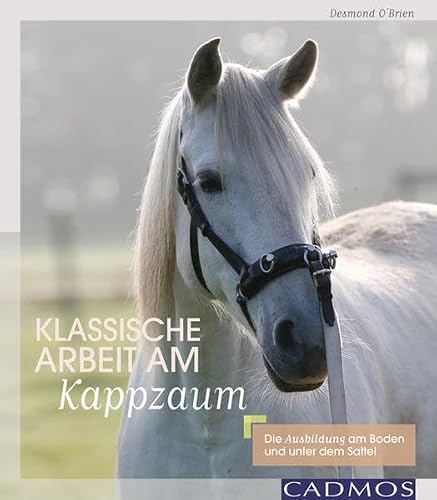 Produktfoto von Klassische Arbeit am Kappzaum: Die Ausbildung am Boden und unter dem Sattel