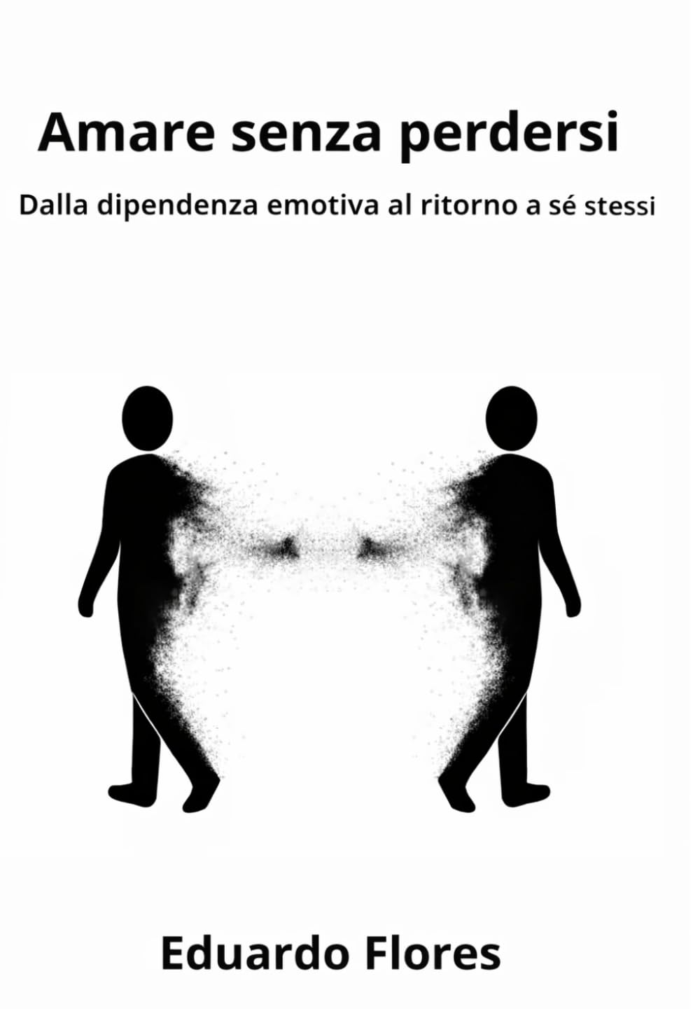 Amare senza perdersi: Dalla dipendenza emotiva al ritorno a sé stessi