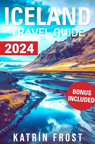 Iceland Travel Guide 2024: Your Up-To-Date Comprehensive Companion for Exploring Iceland’s Cities and Landscapes with Practical Tips, Cultural Insights, and Detailed Itineraries
