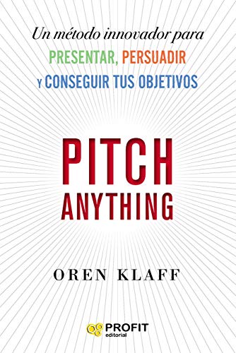 Pitch Anything: Un método innovador para presentar, persuadir y conseguir tus objetivos (PROFIT)