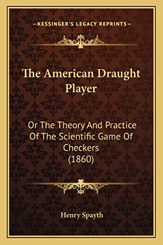 The American Draught Player: Or The Theory And Practice Of The Scientific Game Of Checkers (1860)