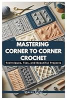 Mastering Corner to Corner Crochet: Techniques, Tips, and Beautiful Projects B0D98T9D59 Book Cover