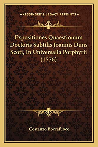 Expositiones Quaestionum Doctoris Subtilis Joannis Duns Scoti, In Universalia Porphyrii (1576) (Latin Edition)