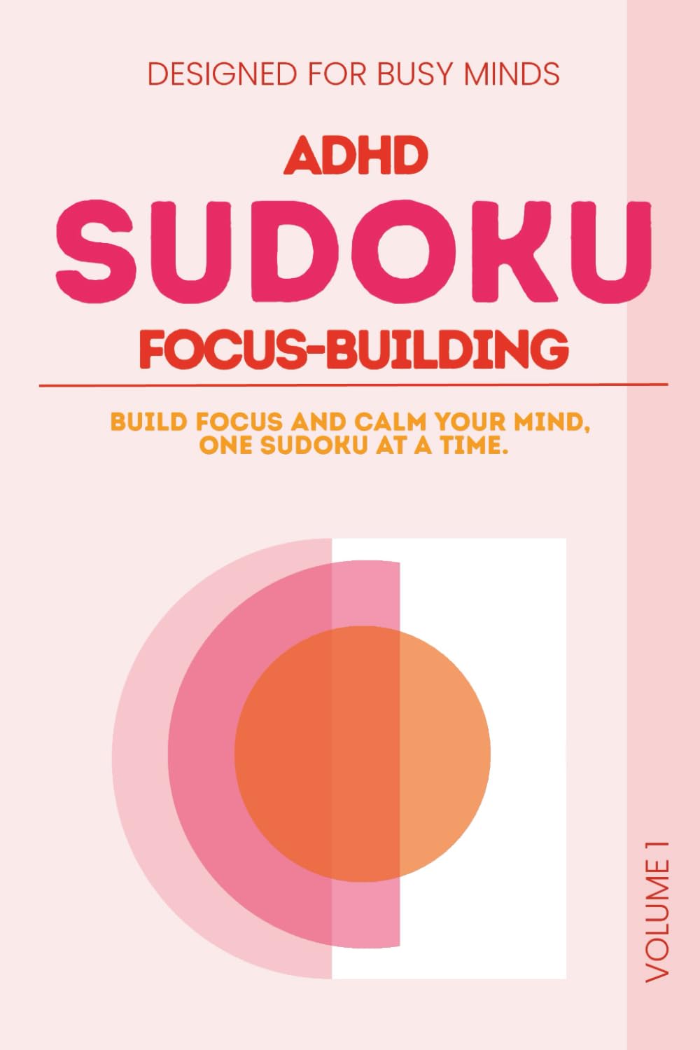 ADHD Sudoku Puzzle Book: Sudoku Puzzles for ADHD Focus-Building | Build Focus and Calm Your Mind | 6x9 Inches, 110 pages | 50+ Puzzles | Solutions Included
