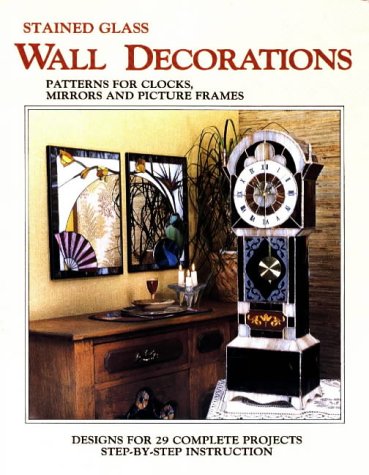 Stained Glass Wall Decorations: Patterns for Clocks, Mirrors & Picture Frames Stained Glass Wall Decorations: Patterns for Clocks, Mirrors & Picture Frames