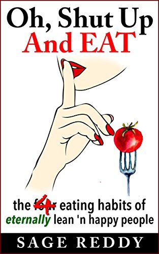 Oh, Shut Up And Eat: the 4 eating habits of eternally lean 'n happy people