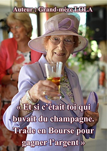 Télécharger « Et si c’était toi qui buvait du champagne. Trade en Bourse pour gagner l’argent » Gratuit