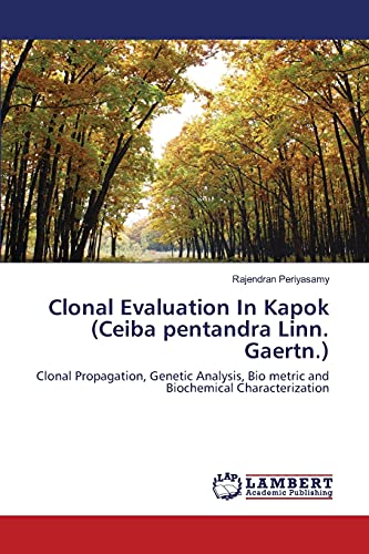 Clonal Evaluation In Kapok (Ceiba pentandra Linn. Gaertn.): Clonal Propagation, Genetic Analysis, Bio metric and Biochemical Characterization