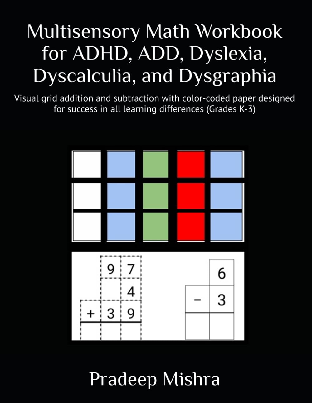 Multisensory Math Workbook for ADHD, ADD, Dyslexia, Dyscalculia, and Dysgraphia: Visual grid addition and subtraction with color-coded paper designed ... in all learning differences (Grades K-3)