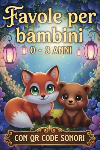Favole per Bambini 0-3 Anni: Sogni, Immaginazione, Gioia e Insegnamenti Preziosi in 5 minuti