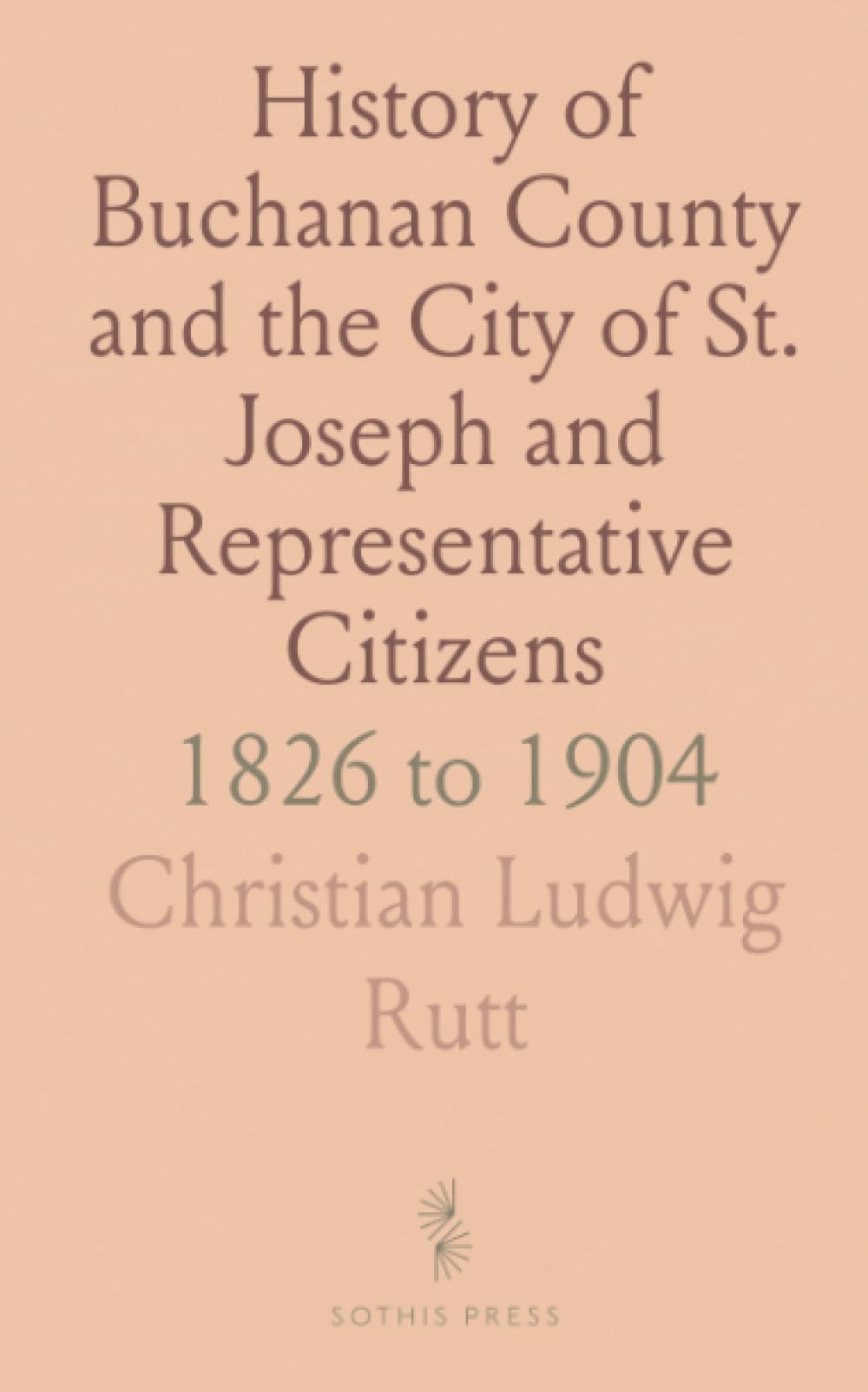 History of Buchanan County and the City of St. Joseph and Representative Citizens: 1826 to 1904