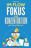  IM FLOW - Konzentration und Fokus auf Knopfdruck: Wie du im Flow konzentriert arbeiten & lernen kannst und dabei deine Produktivität erhöhst, Bestnoten schreibst und gleichzeitig mehr Zeit hast.