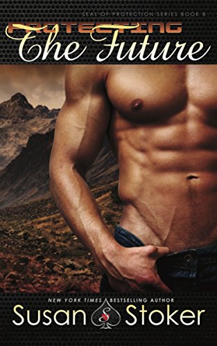 Protecting the Future: SEAL of Protection Series, Book 8 Protecting the Future: SEAL of Protection Series, Book 8