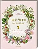 Jane Austen: Das Kochbuch: Über 70 unwiderstehliche Rezepte vom Picknick am Box Hill bis zum Dinner mit Mr. Darcy