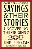 Sayings & Their Stories: Uncovering the Origins of 200 Common Phrases
