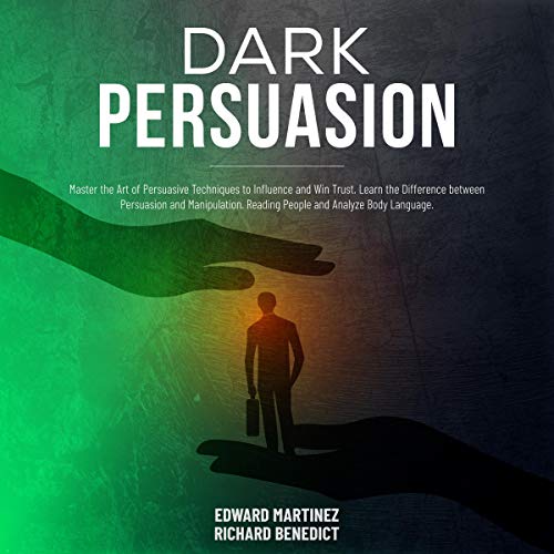 Dark Persuasion Master the Art of Persuasive Techniques to