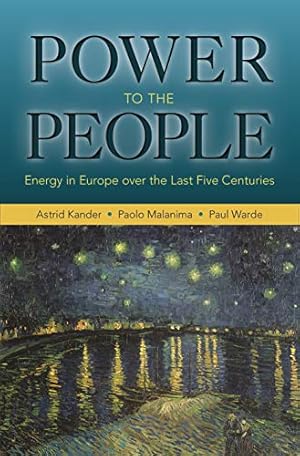 Power to the People: Energy in Europe over the Last Five Centuries (The Princeton Economic History of the Western World Book 46)