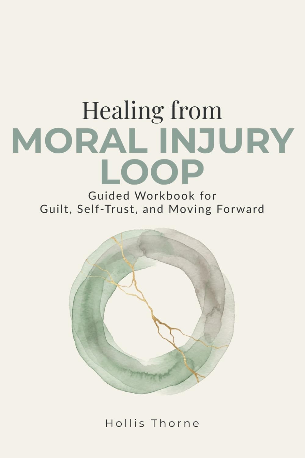Healing from Moral Injury Loop: A Guided Workbook to Process Guilt, Rebuild Self-Trust, and Move Forward After High-Stakes Trauma (Medical, Military, and First Responders)