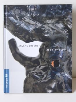 Hardcover Arlene Shechet: Blow By Blow Book