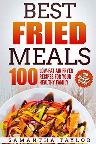 Best Fried Meals 100 Low-Fat Air Fryer Recipes for your Healthy Family