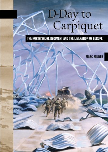 D-Day to Carpiquet: The North Shore Regiment and the Liberation of Europe (New Brunswick Military Heritage Series, 9)