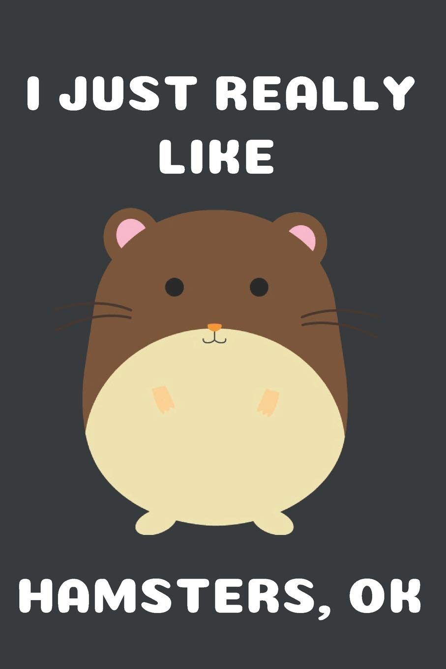 I Just Really Like Hamsters Ok: Cute Hamster Gift For Hamster Lovers Blank Ruled Notebook (6x9), 120 Pages