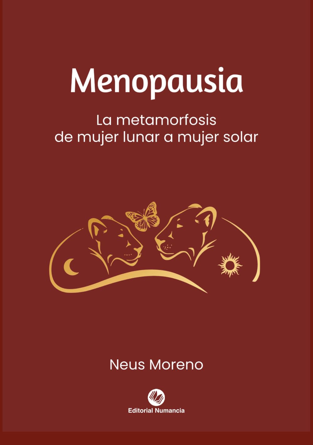 Menopausia: la metamorfosis de mujer lunar a mujer solar. Cómo vivir el mejor viaje íntimo de tu vida: Libro que incluye las tres etapas del climaterio: perimenopausia, menopausia y posmenopausia.
