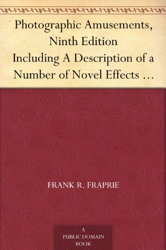 Photographic Amusements, Ninth Edition Including A Description of a Number of Novel Effects Obtainable with the Camera