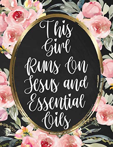 This Girl Runs On Jesus And Essential Oils: Record Your Most Used Blends, Notebook for Essential Oil Recipes, Keep track of your favorite essential oil recipes and their uses