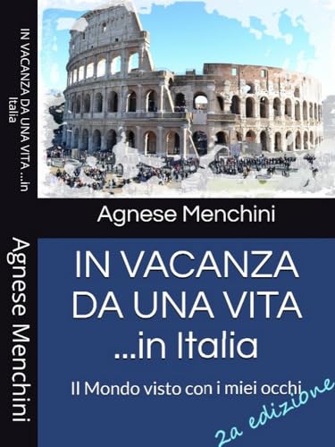 In Vacanza da una Vita ...in Italia: Il Mondo visto con i miei occhi (Italian Edition)