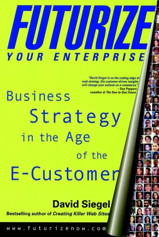 Futurize Your Enterprise: Business Strategy in the Age of the E–Customer