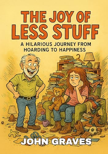 The Joy of Less Stuff: A Hilarious Journey From Hoarding to Happiness