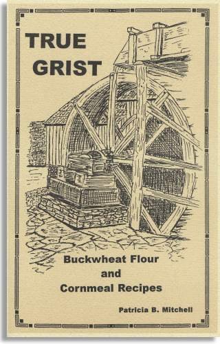 True Grist: Buckwheat flour and Cornmeal Recipes (Third Edition)