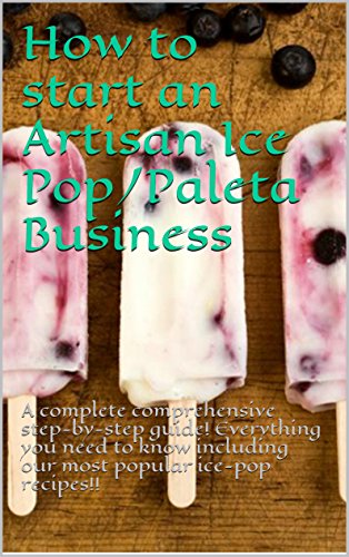 How to start an Artisan Ice Pop/Paleta Business: A complete comprehensive step-by-step guide! Everything you need to know including our most popular ice-pop recipes!!