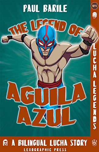 The Legend of Aguila Azul: a dual language lucha libre adventure (English and Spanish edition) (The Lucha Legends, 1)