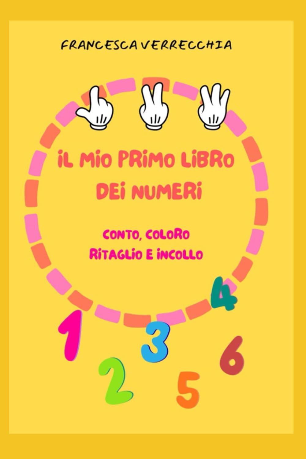 IL MIO PRIMO LIBRO DEI NUMERI: conto, coloro, ritaglio e incollo - Quaderno di attività per bambini 3-5 anni per imparare numeri e quantità (PICCOLI PASSI - quaderni prescolari)