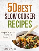 50 Best Slow Cooker Recipes: Recipes to Make Your Day Hassle-Free 150527933X Book Cover