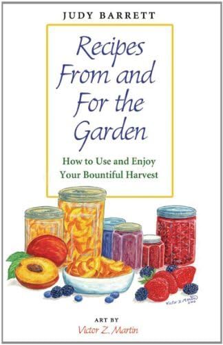 Recipes From and For the Garden: How to Use and Enjoy Your Bountiful Harvest (W. L. Moody Jr. Natural History Series Book 44)