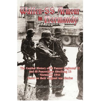 [(Waffen-SS Armour in Normandy: The Combat History of SS Panzer Regiment 12 and SS Panzerjager Abteilung 12, Normandy 1944, Based on Their Original ... Norbert Szamveber] published on (April, 2012)