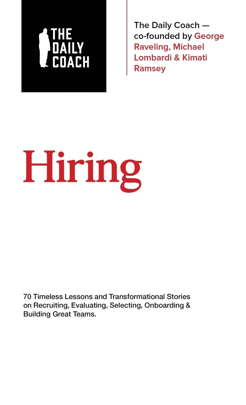 Hiring: 70 Timeless Lessons and Transformational Stories on Recruiting, Evaluating, Selecting, Onboarding & Building Great Teams