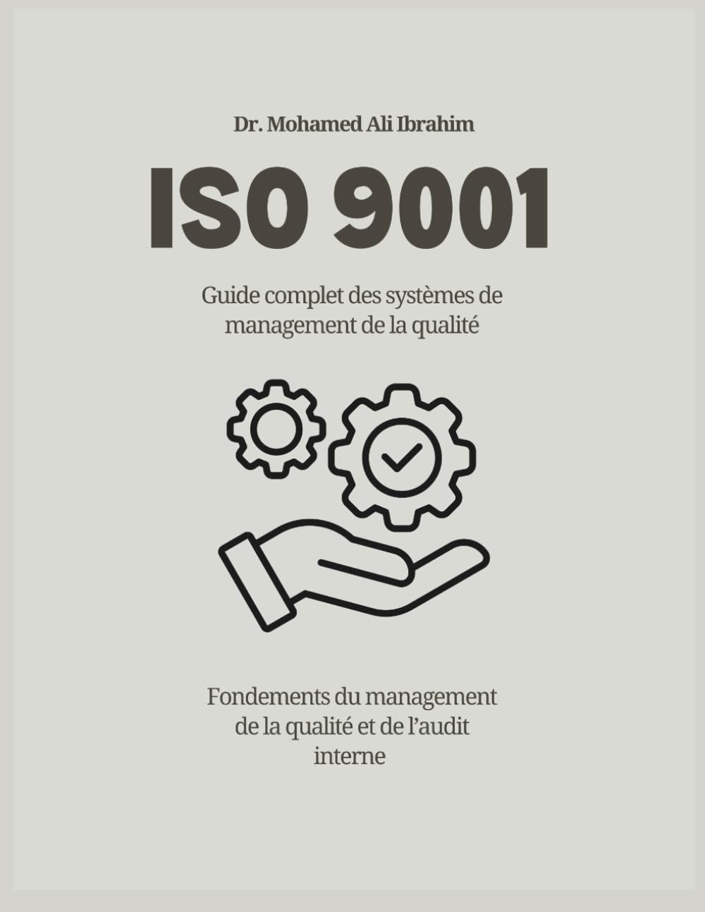 ISO 9001 Guide complet des systèmes de management de la qualité: Fondements du management de la qualité et de l’audit interne (ISO 9001: 2015)