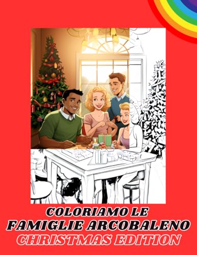 COLORIAMO LE FAMIGLIE ARCOBALENO CHRISTMAS EDITION: Tanti schizzi e immagini da colorare con oggetto le famiglie arcobaleno durante il periodo natalizio
