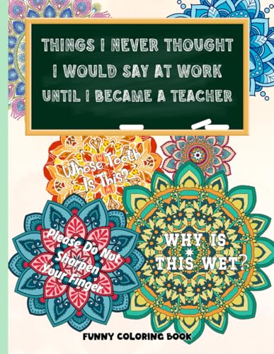 Things I Never Thought I Would Say At Work Until I Became A Teacher: Funny Coloring Book