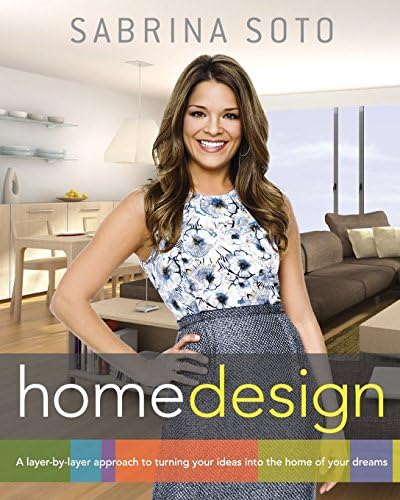 Sabrina Soto Home Design: A Layer-by-Layer Approach to Turning Your Ideas into the Home of Your Dreams