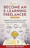 How to Become an e-Learning Freelancer: Marketing Yourself and Finding Great Clients - Volume II
