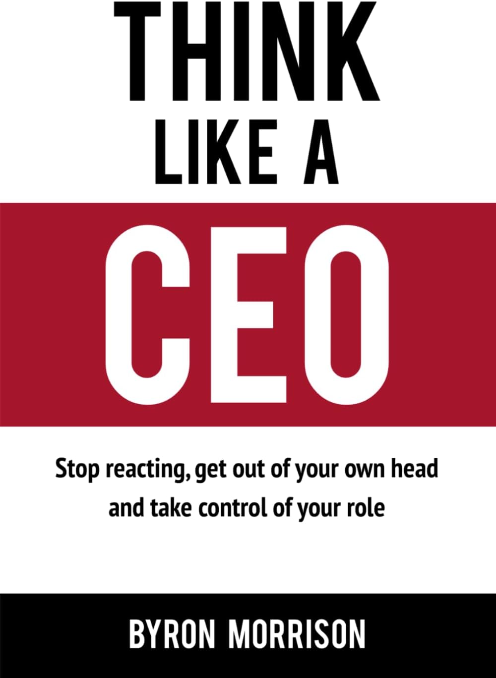 Independently published Think Like A CEO: Stop reacting, get out of your own head and take control of your role