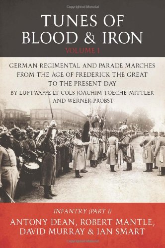 Tunes of Blood & Iron - Volume 1: German Regimental & Parade Marches from Frederick the Great to the Present Day by Luftwaffe Lt Cols Joachim ... (Part 1) (Helion Studies in Military History)