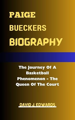 PAIGE BUECKERS BIOGRAPHY : The Journey Of A Basketball Phenomenon - The Queen Of The Court