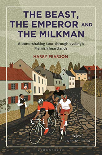 The Beast, the Emperor and the Milkman: A Bone-shaking Tour through Cycling’s Flemish Heartlands The Beast, the Emperor and the Milkman: A Bone-shaking Tour through Cycling’s Flemish Heartlands